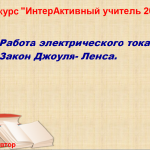 КОНКУРС " Интерактивный учитель -2015 "Работа электрического тока .Закон Джоуля –Ленца 