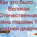  Как это было…Великая Отечественная война глазами 10-тилетней девочки.