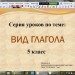 Серия уроков по теме "Вид глагола". 5 класс.