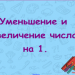 «Увеличение и уменьшение числа на 1».