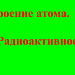 Строение атома. Радиоактивность