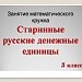 Занятие математического кружка.Старинные русские денежные единицы