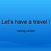Let's have a travel. Visiting London