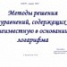 Методы решения уравнений, содержащих неизвестную в основании логарифма